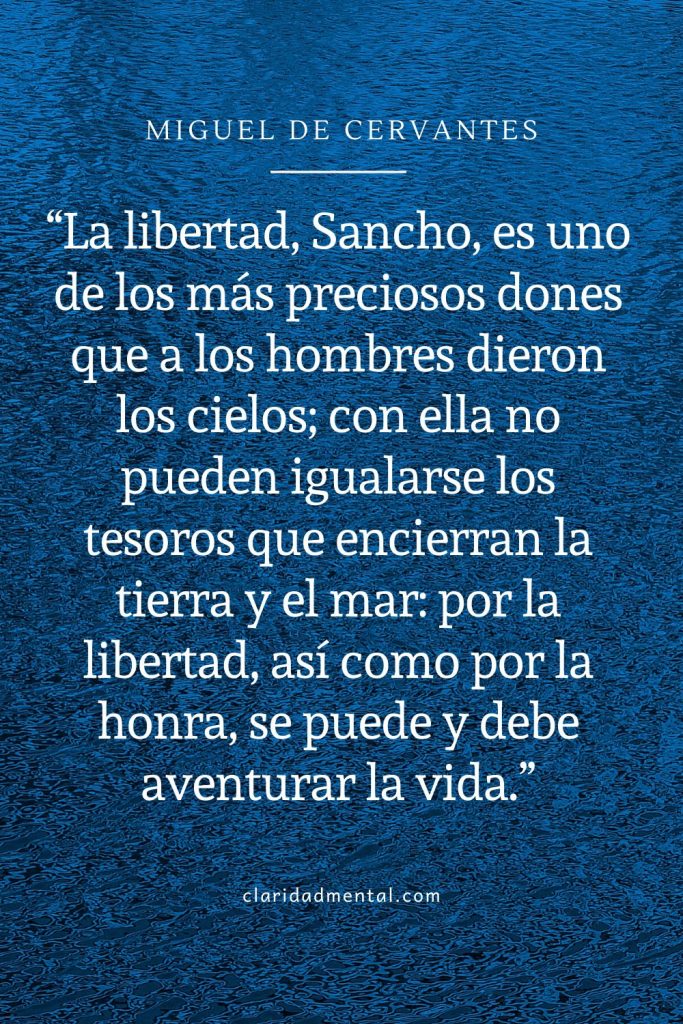 "La libertad, Sancho, es uno de los más preciosos dones que a los hombres dieron los cielos"