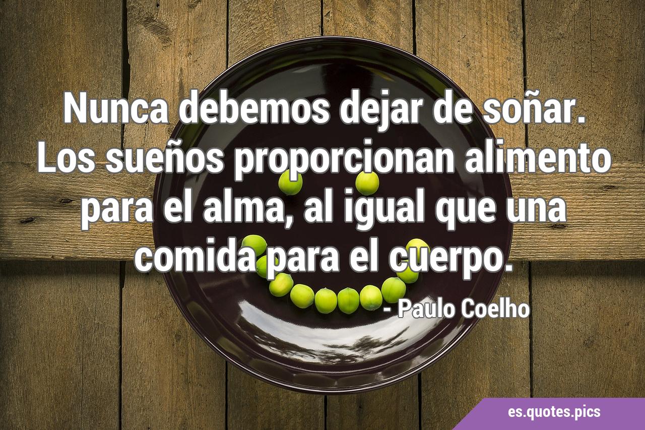 "Los sueños son el alimento del alma"