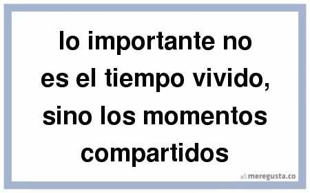 Menciona momentos especiales que hayan compartido juntas